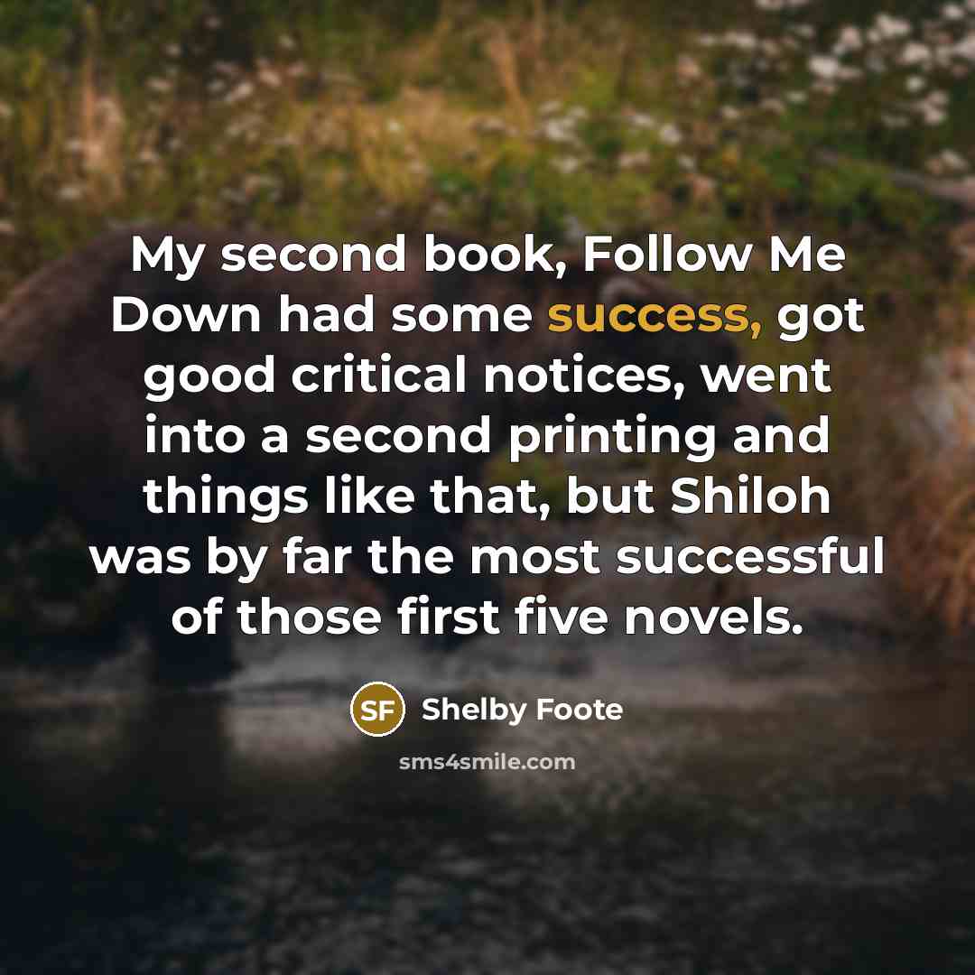 “My second book, Follow Me Down had some success, got…” quote by Shelby Foote