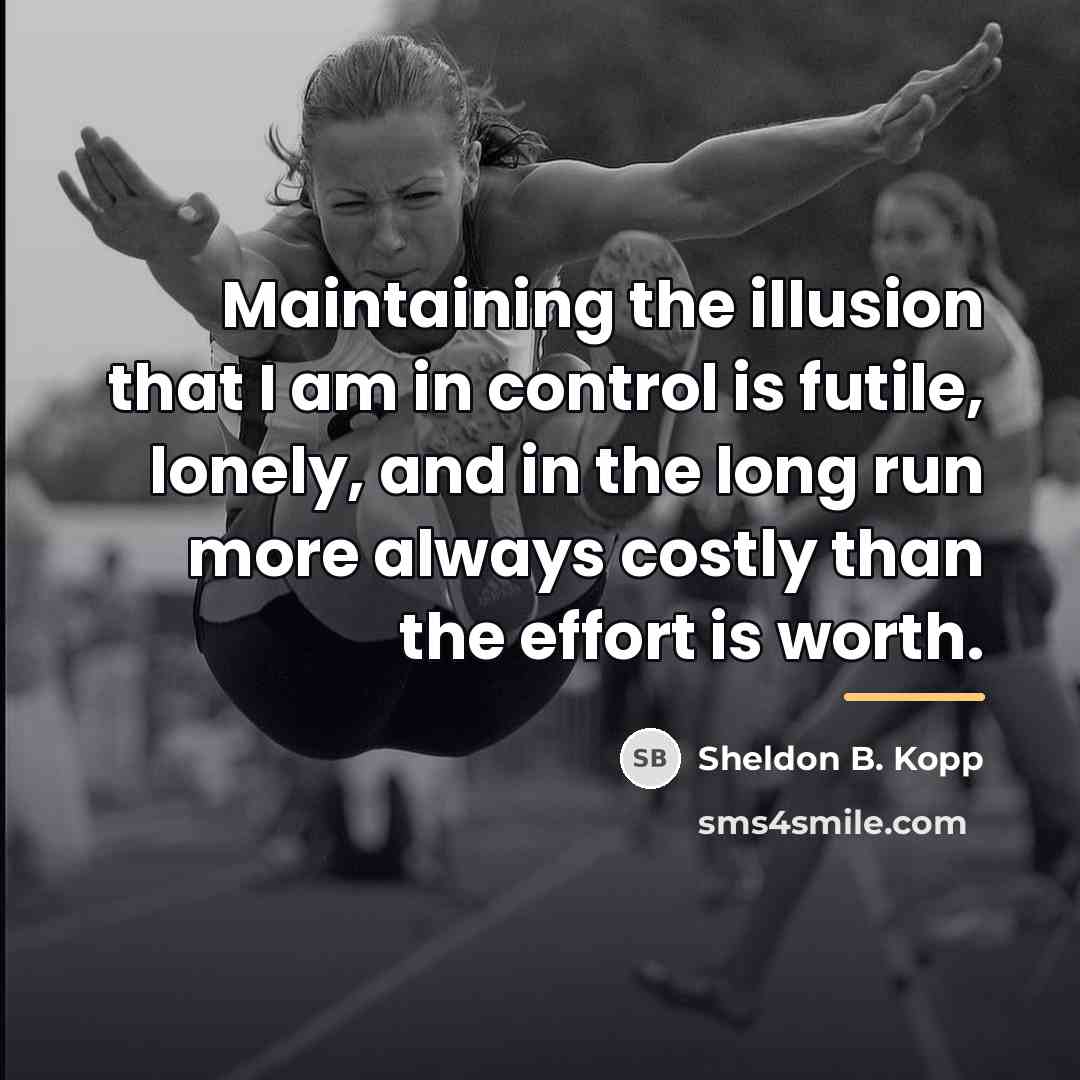 “Maintaining the illusion that I am in control is futile,…” quote by Sheldon B. Kopp