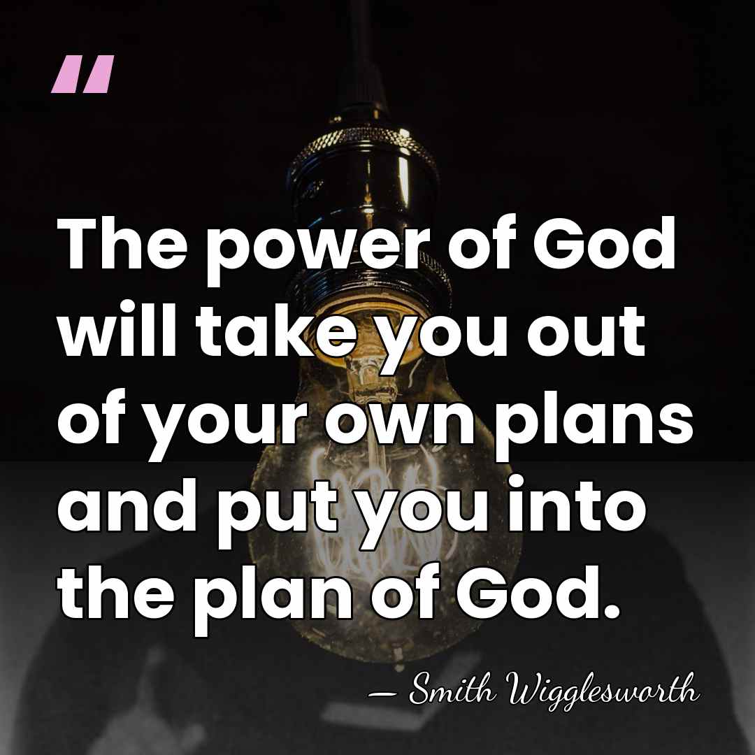 The power of God will take you out of your own plans&hellip; - Smith Wigglesworth