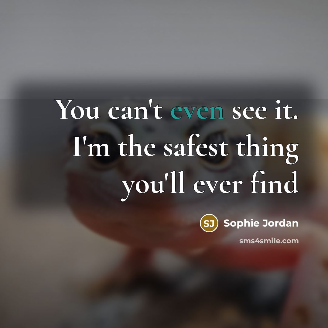 “You can't even see it. I'm the safest thing you'll…” quote by Sophie Jordan