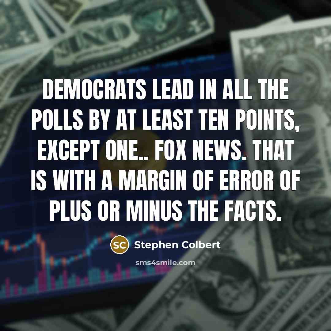 “Democrats lead in all the polls by at least ten…” quote by Stephen Colbert