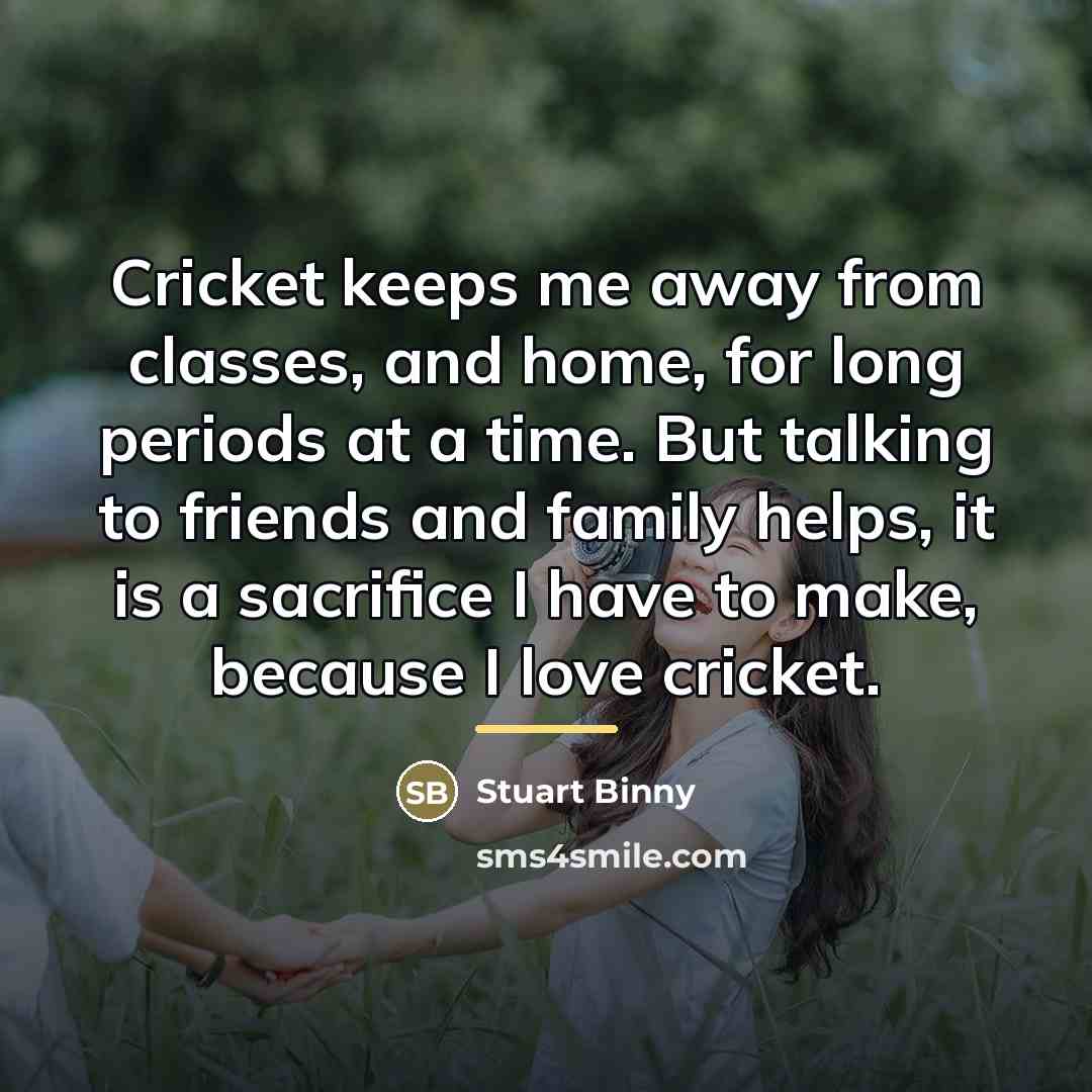 “Cricket keeps me away from classes, and home, for long…” quote by Stuart Binny