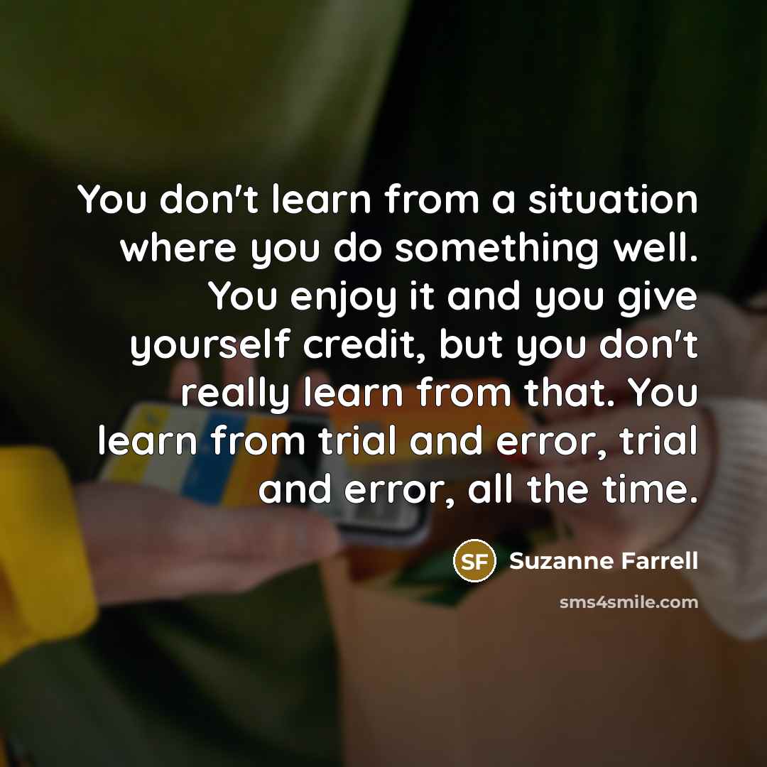 “You don't learn from a situation where you do something…” quote by Suzanne Farrell