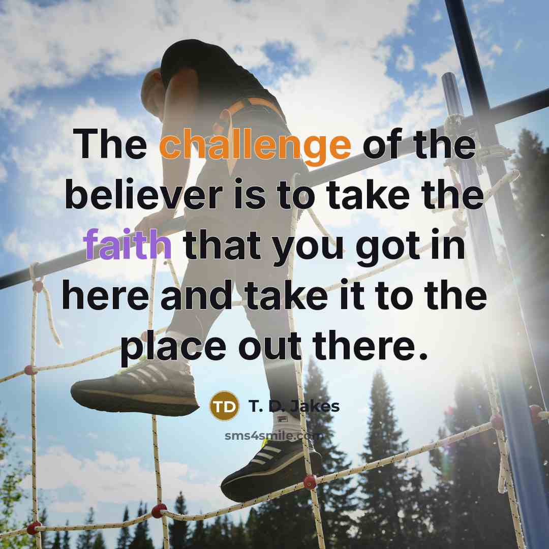“The challenge of the believer is to take the faith…” quote by T. D. Jakes