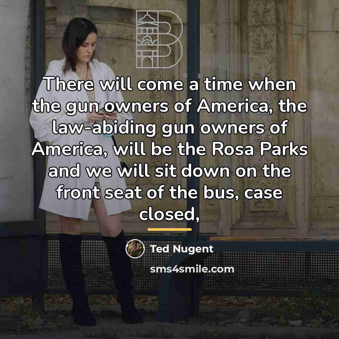 “There will come a time when the gun owners of…” quote by Ted Nugent