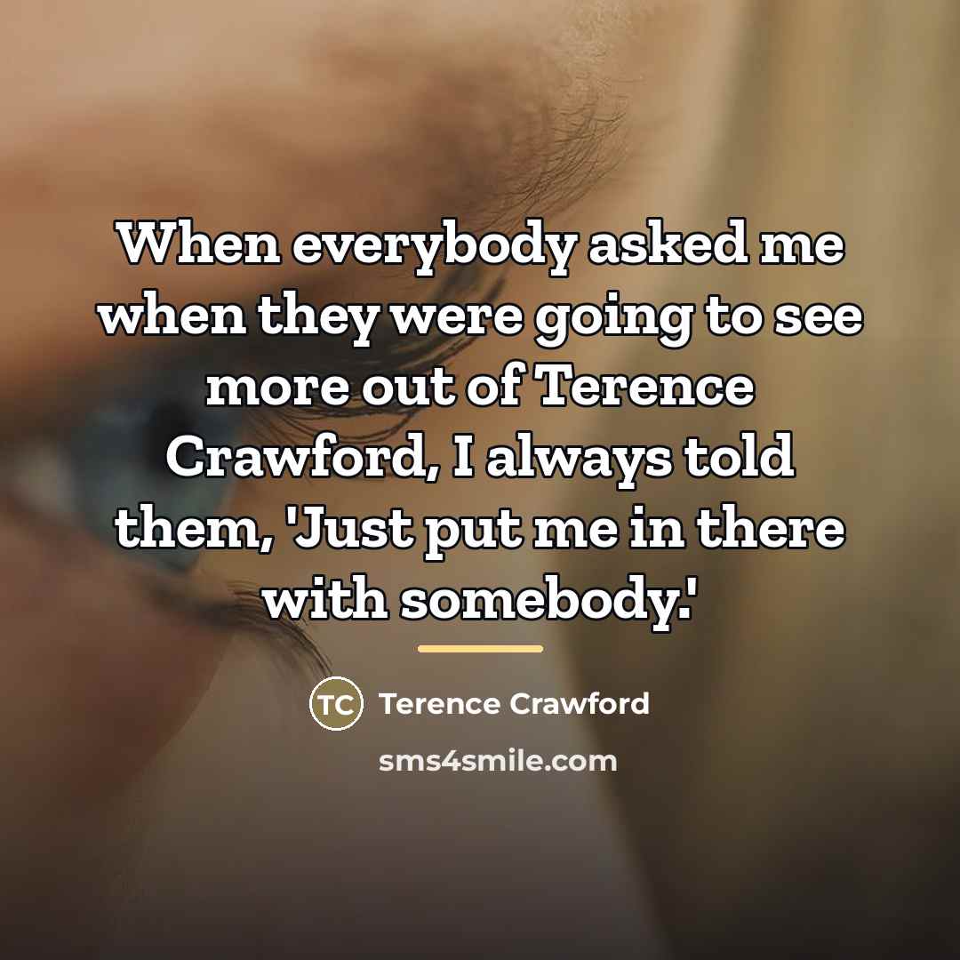 “When everybody asked me when they were going to see…” quote by Terence Crawford