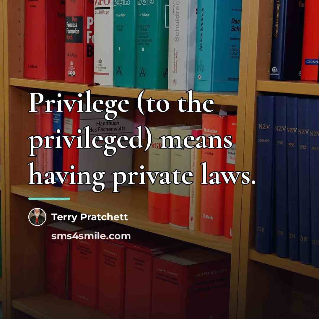 “Privilege (to the privileged) means having private laws.…” quote by Terry Pratchett