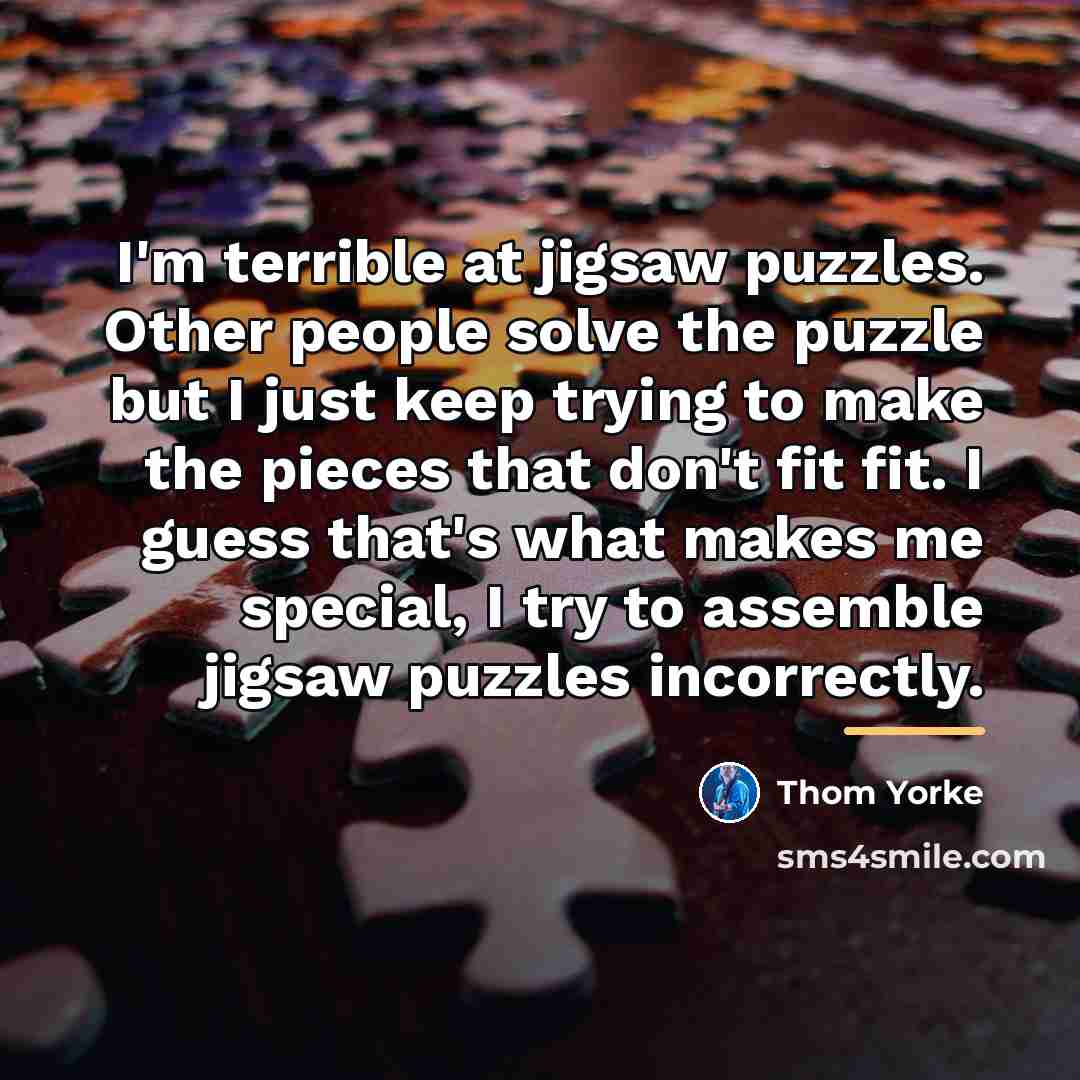 “I'm terrible at jigsaw puzzles. Other people solve the puzzle…” quote by Thom Yorke