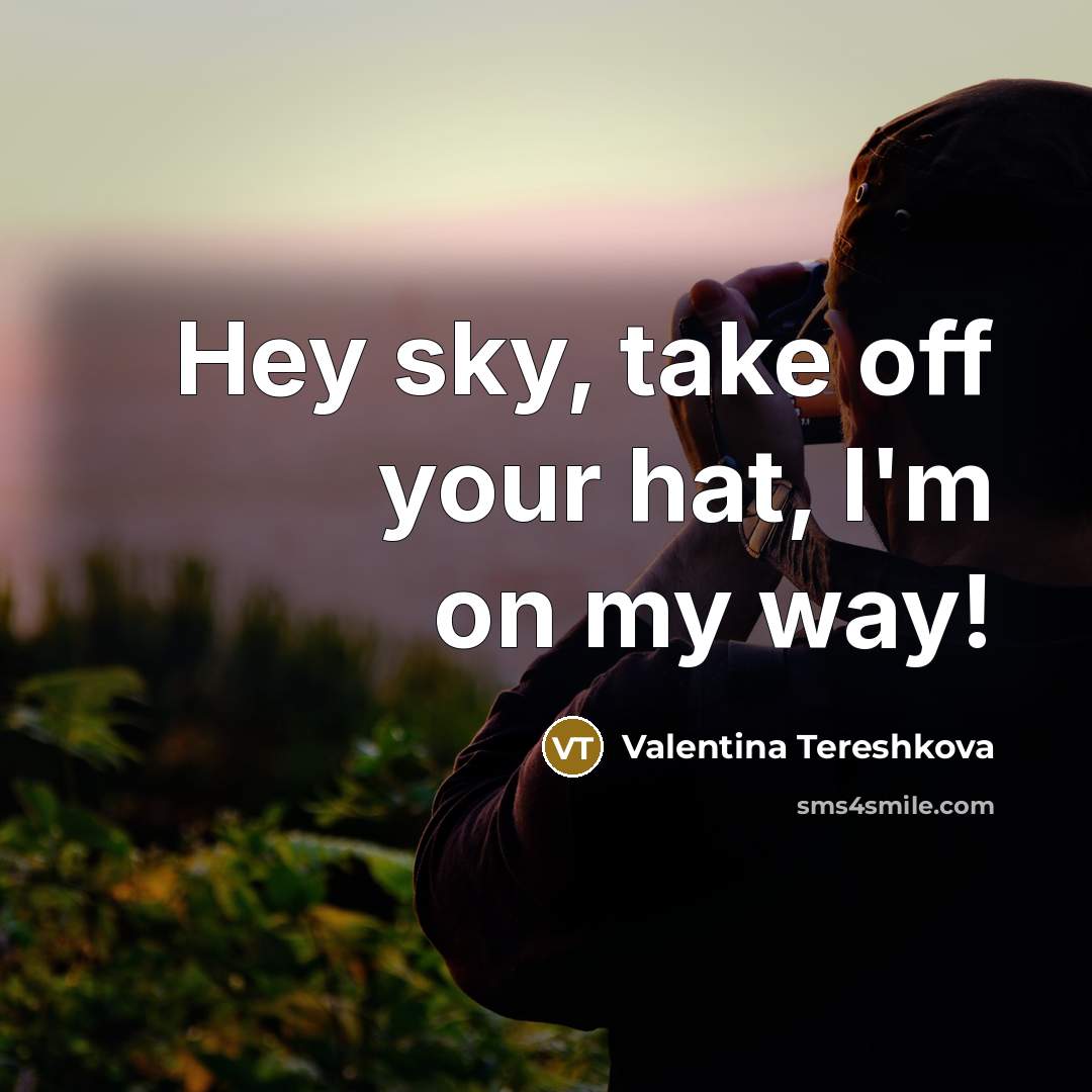 “Hey sky, take off your hat, I'm on my way!…” quote by Valentina Tereshkova