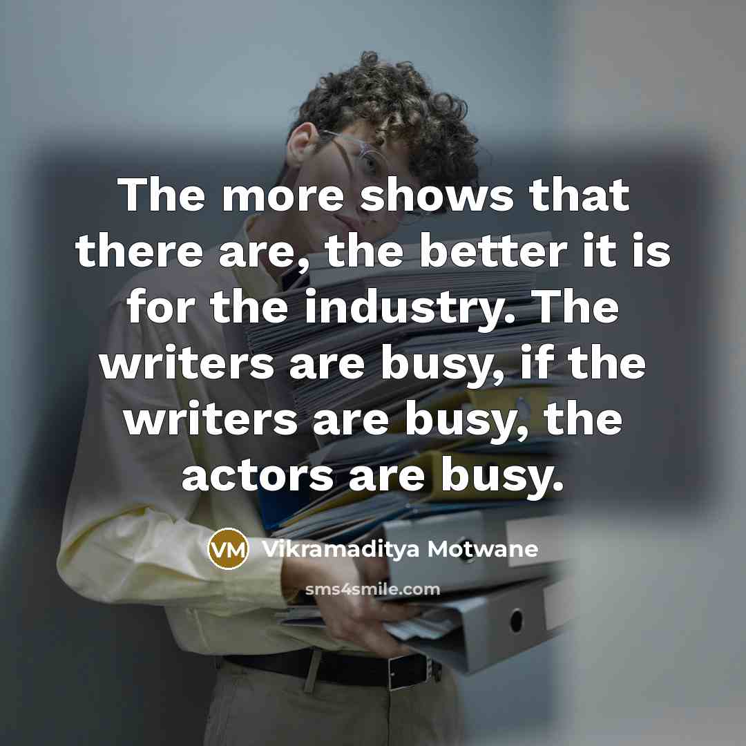 “The more shows that there are, the better it is…” quote by Vikramaditya Motwane