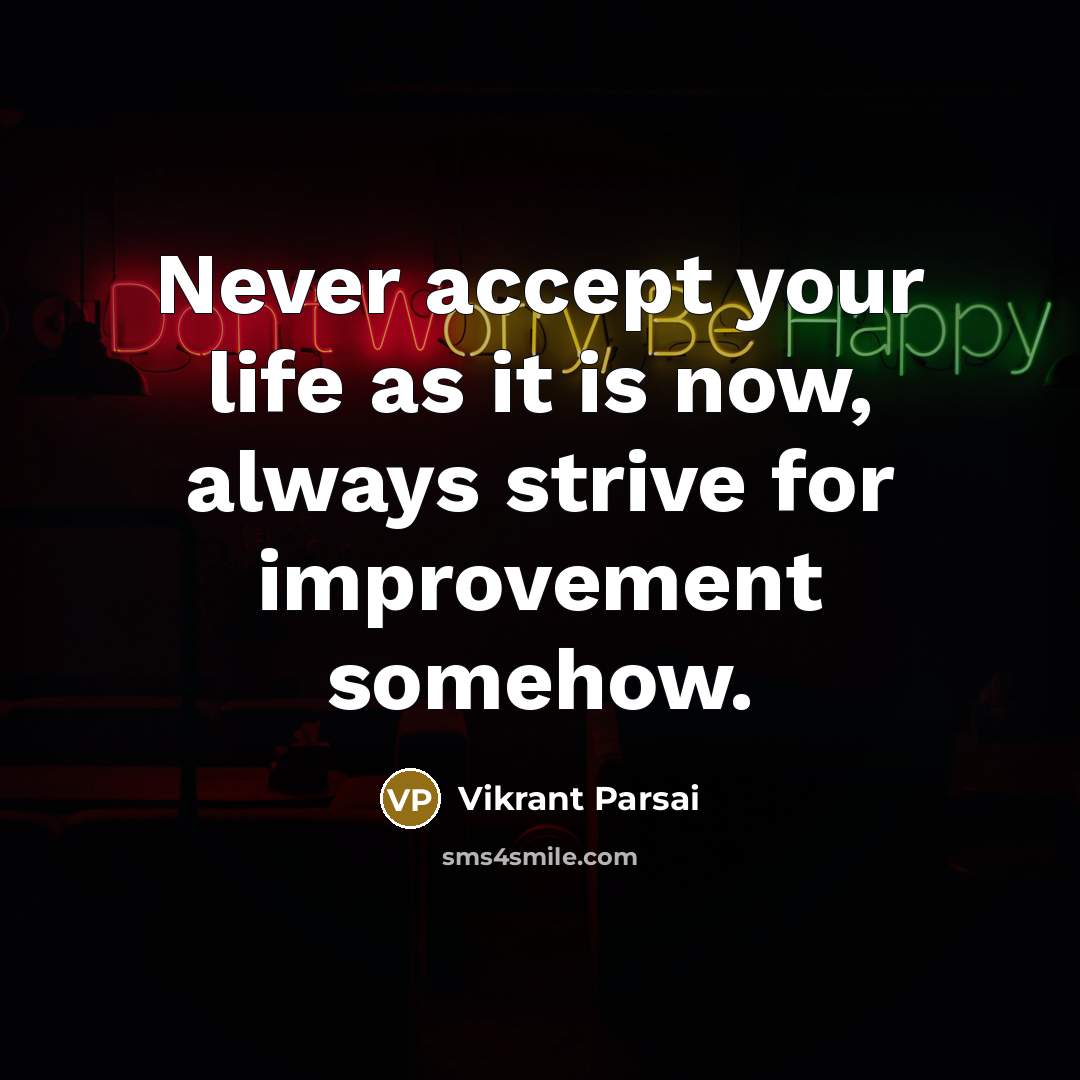“Never accept your life as it is now, always strive…” quote by Vikrant Parsai