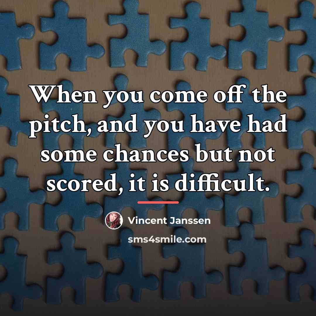 “When you come off the pitch, and you have had…” quote by Vincent Janssen