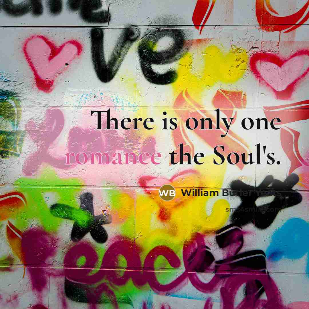 “There is only one romance the Soul's.…” quote by William Butler Yeats