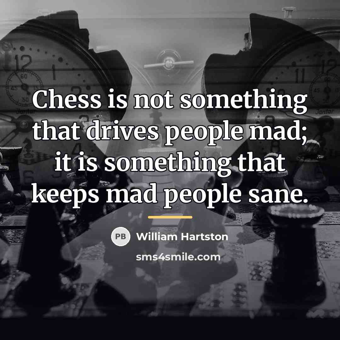 “Chess is not something that drives people mad; it is…” quote by William Hartston