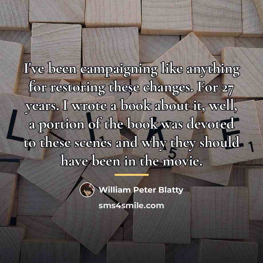 “I've been campaigning like anything for restoring these changes. For…” quote by William Peter Blatty