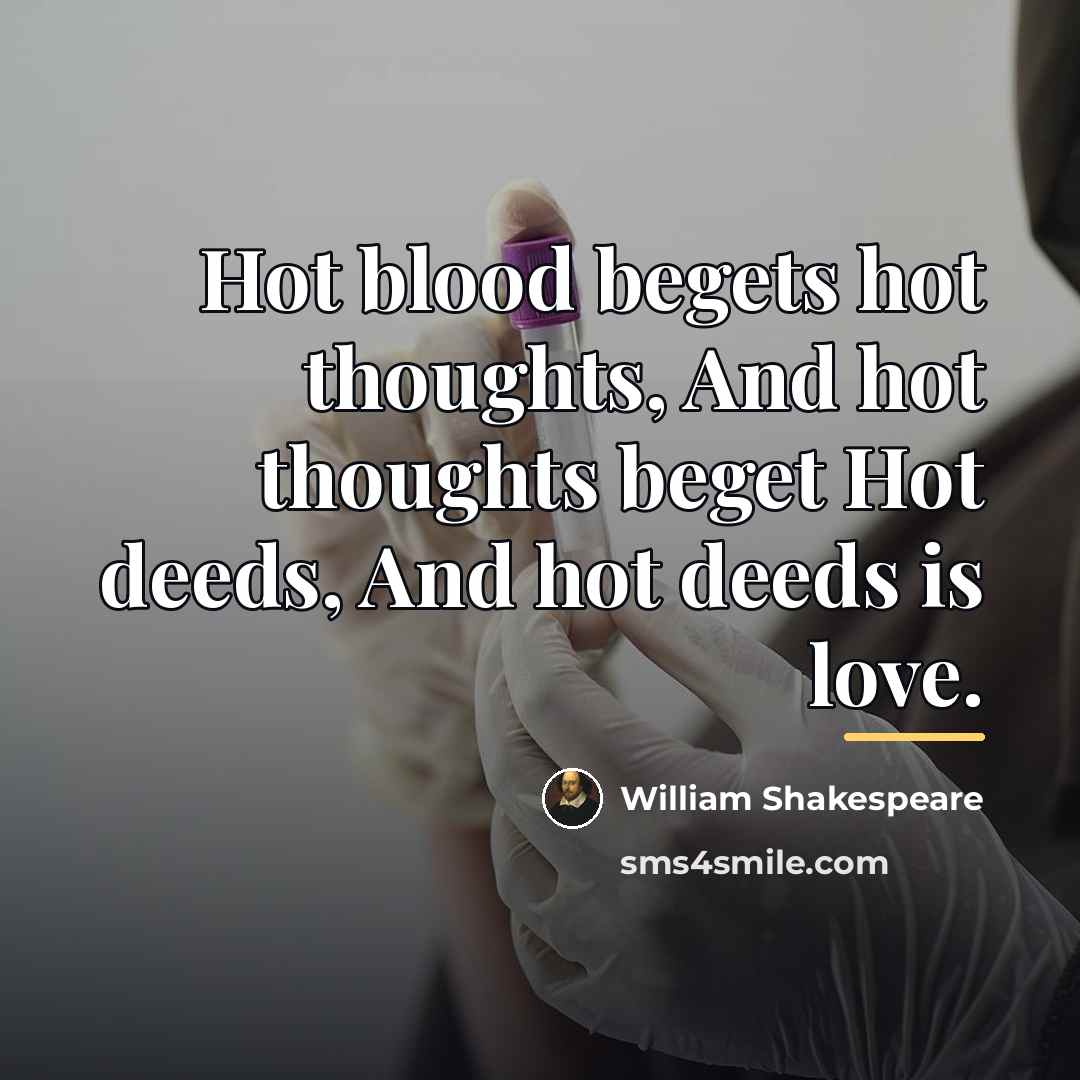 “Hot blood begets hot thoughts, And hot thoughts beget Hot…” quote by William Shakespeare