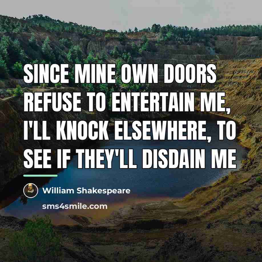 “Since mine own doors refuse to entertain me, I'll knock…” quote by William Shakespeare