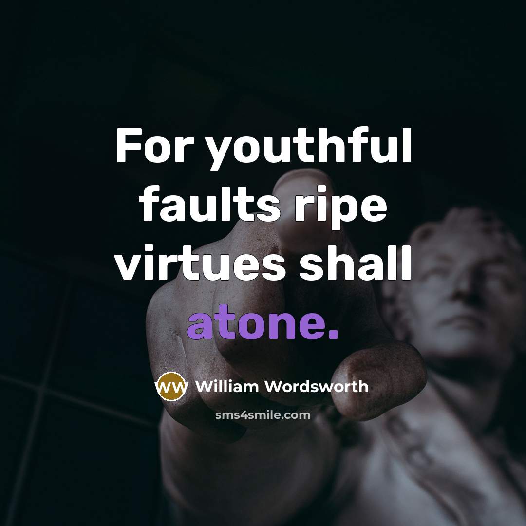 “For youthful faults ripe virtues shall atone.…” quote by William Wordsworth