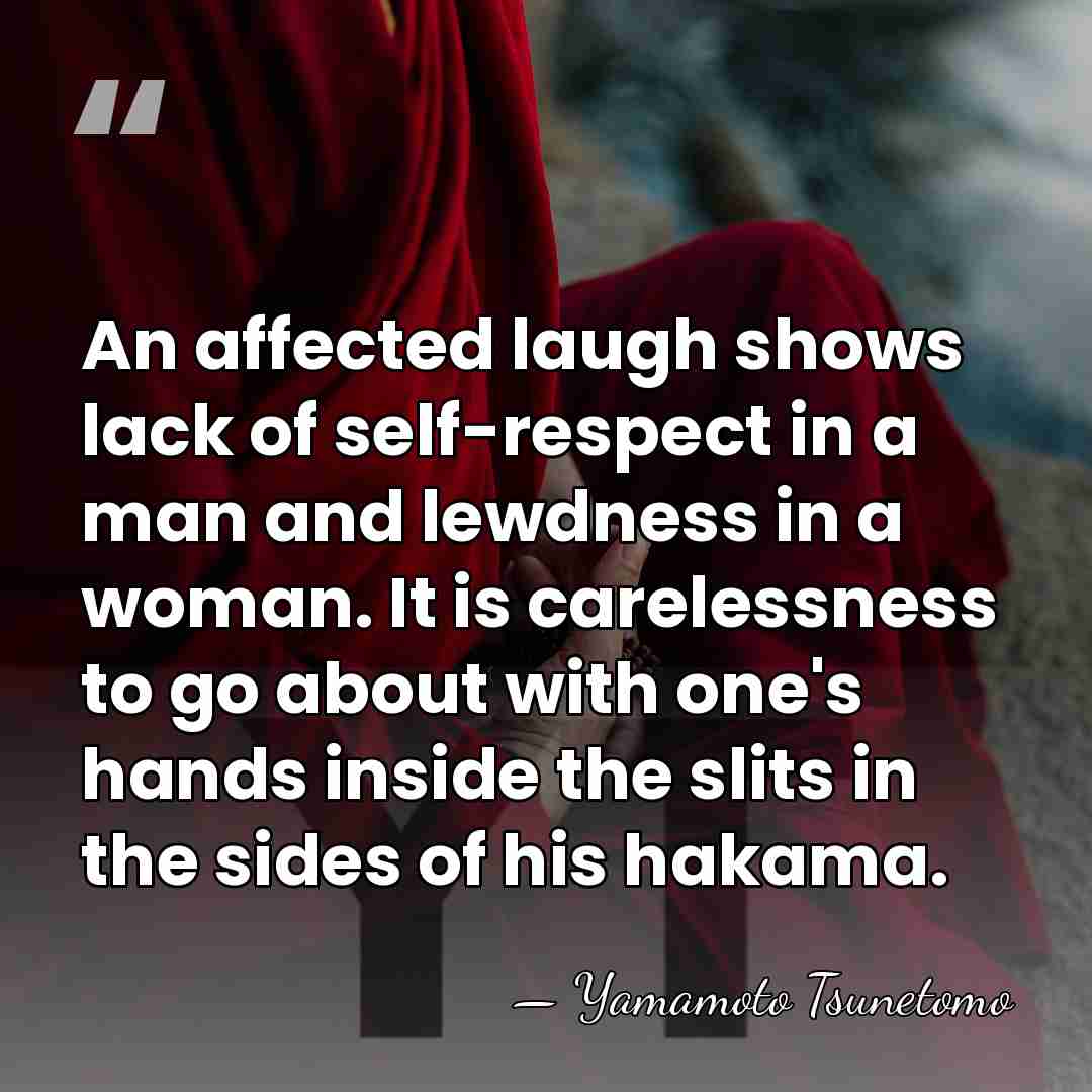 An affected laugh shows lack of self-respect in a man and lewdness&hellip; - Yamamoto Tsunetomo