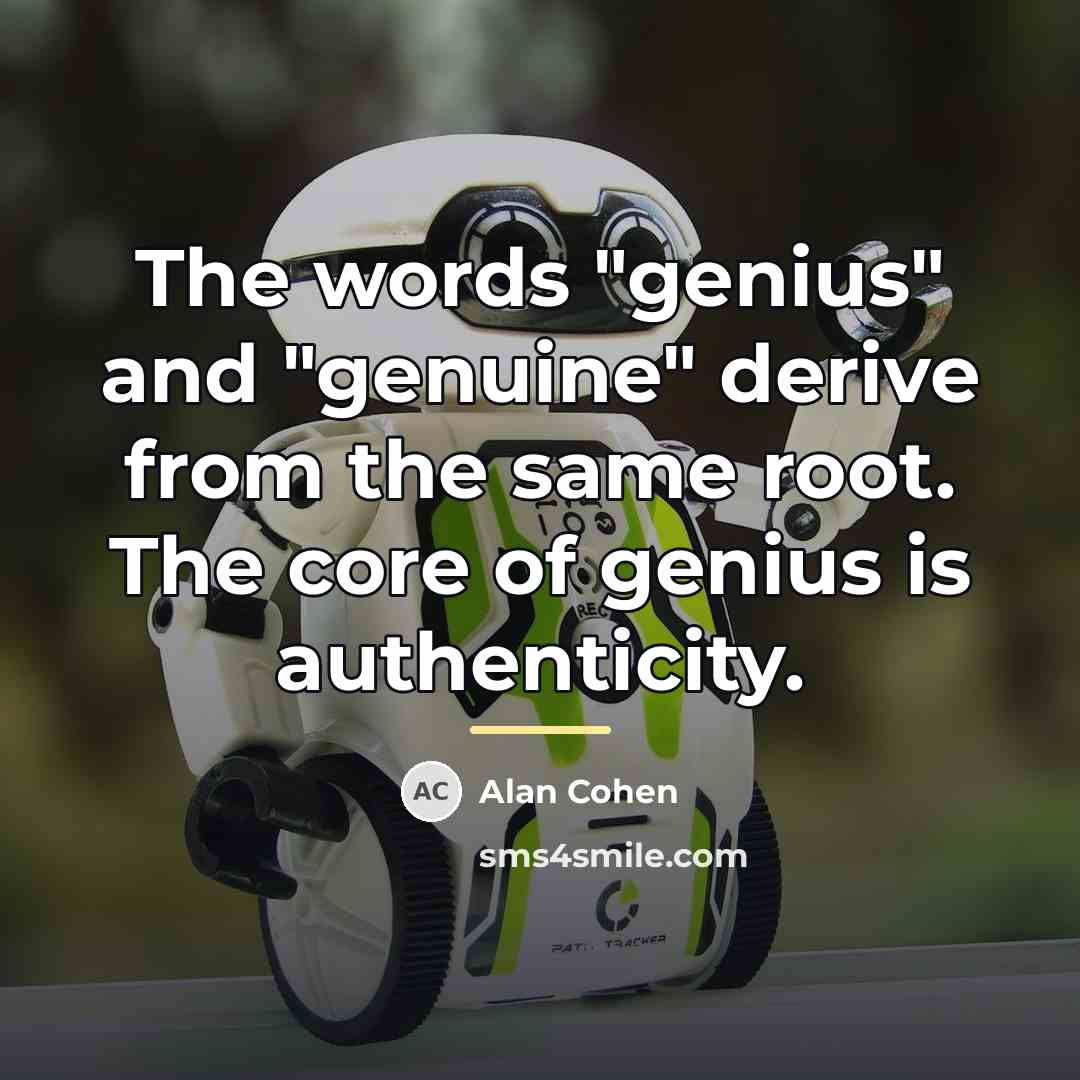 “The words "genius" and "genuine" derive from the same root.…” quote by Alan Cohen
