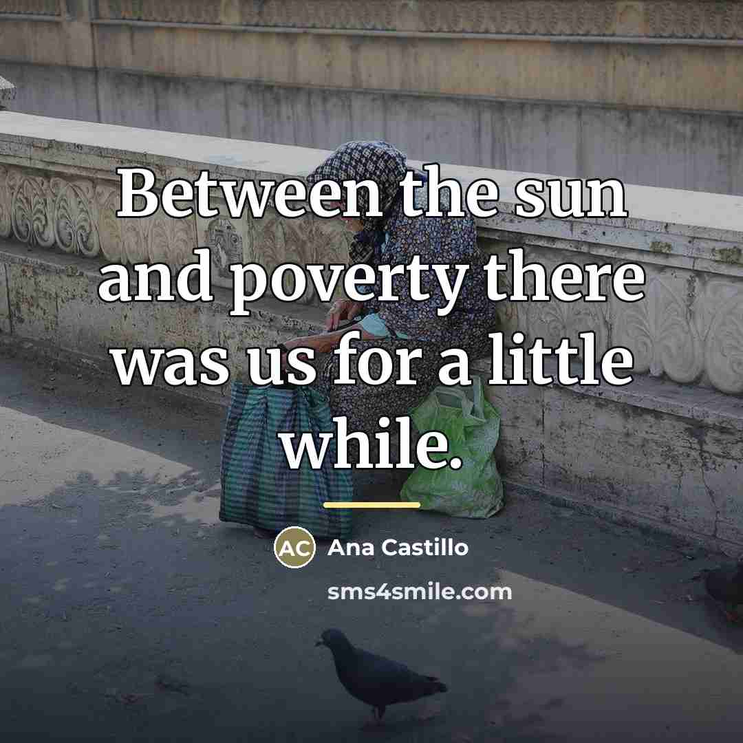 “Between the sun and poverty there was us for a…” quote by Ana Castillo
