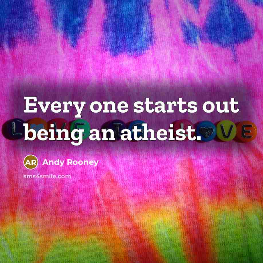 “Every one starts out being an atheist.…” quote by Andy Rooney