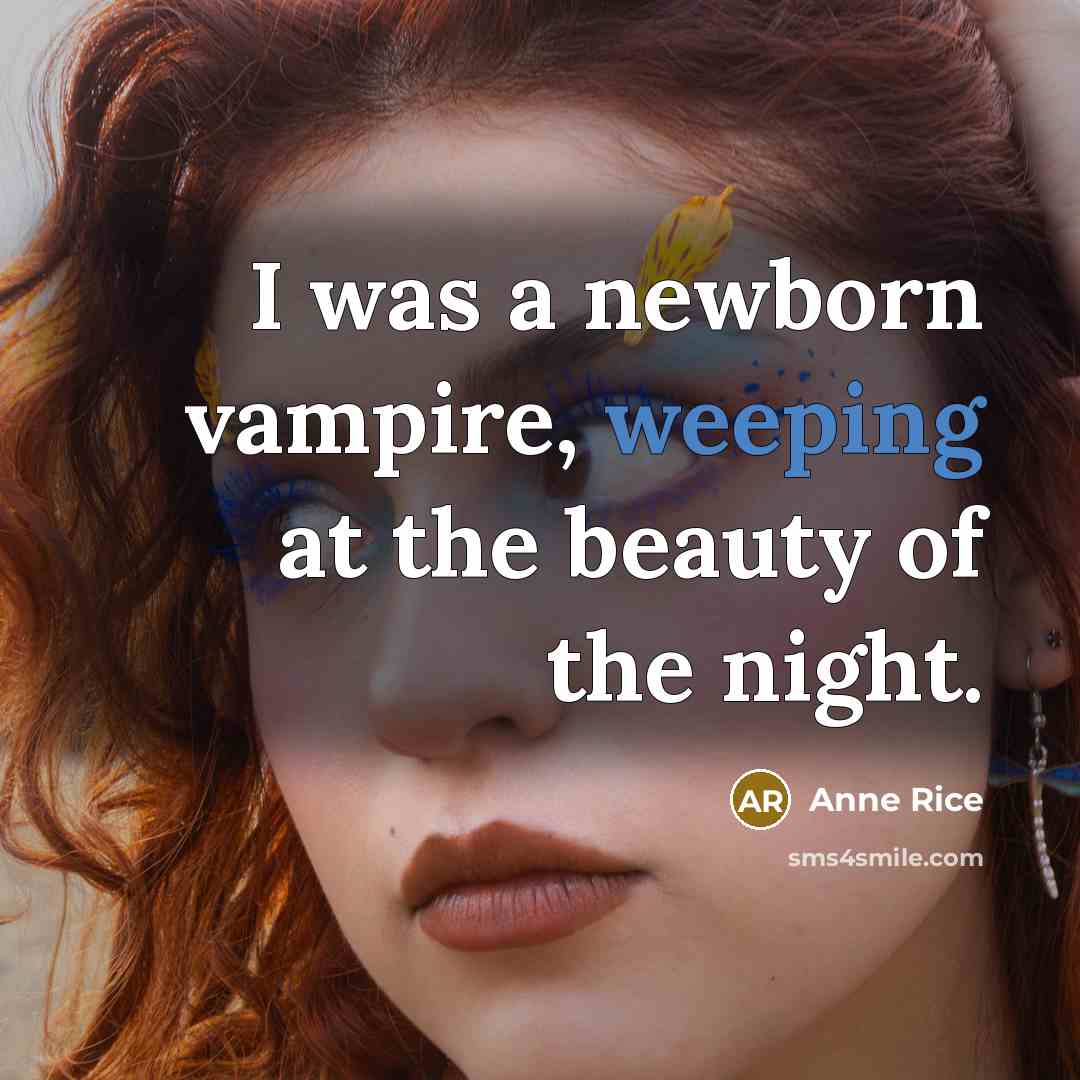 “I was a newborn vampire, weeping at the beauty of…” quote by Anne Rice