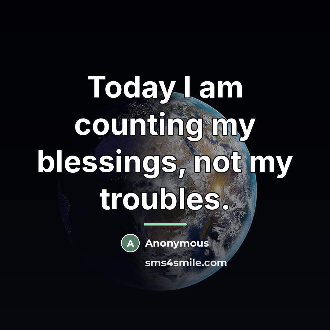 “Today I am counting my blessings, not my troubles.…” quote by Anonymous