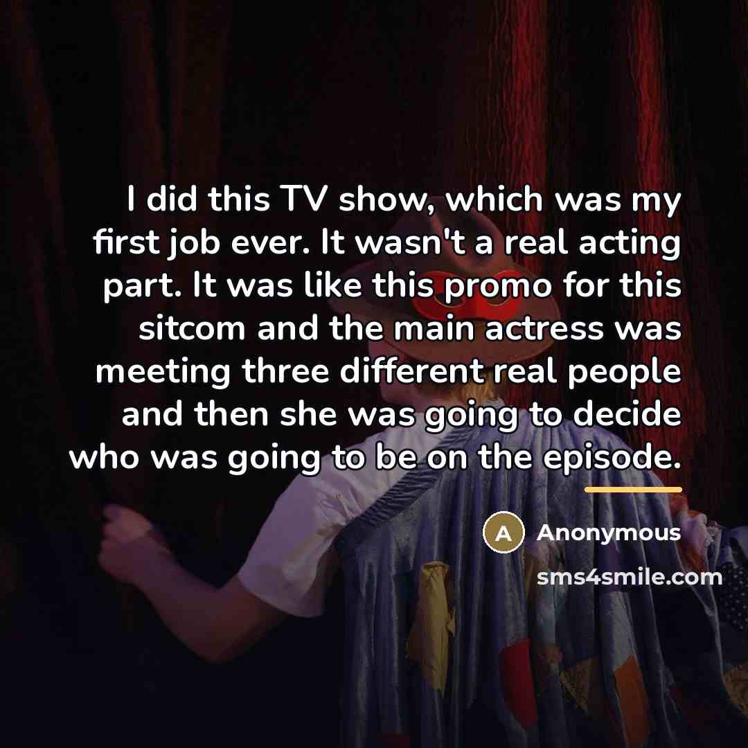 “I did this TV show, which was my first job…” quote by Anonymous