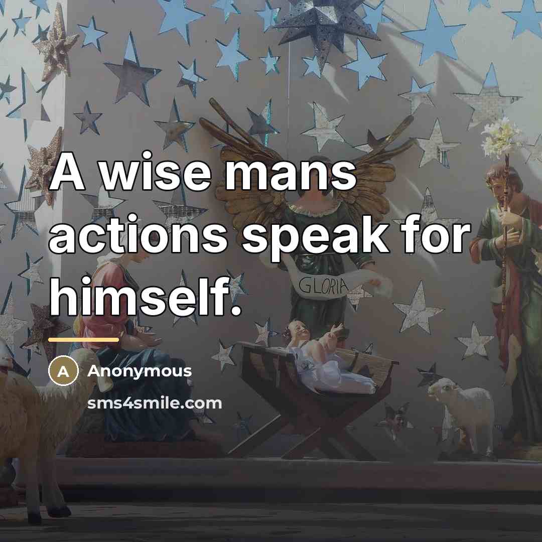 “A wise mans actions speak for himself.…” quote by Anonymous