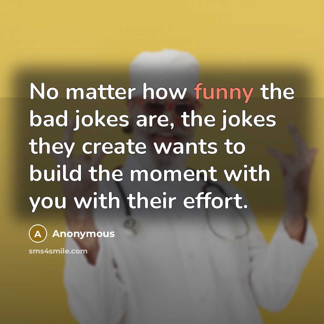 “No matter how funny the bad jokes are, the jokes…” quote by Anonymous
