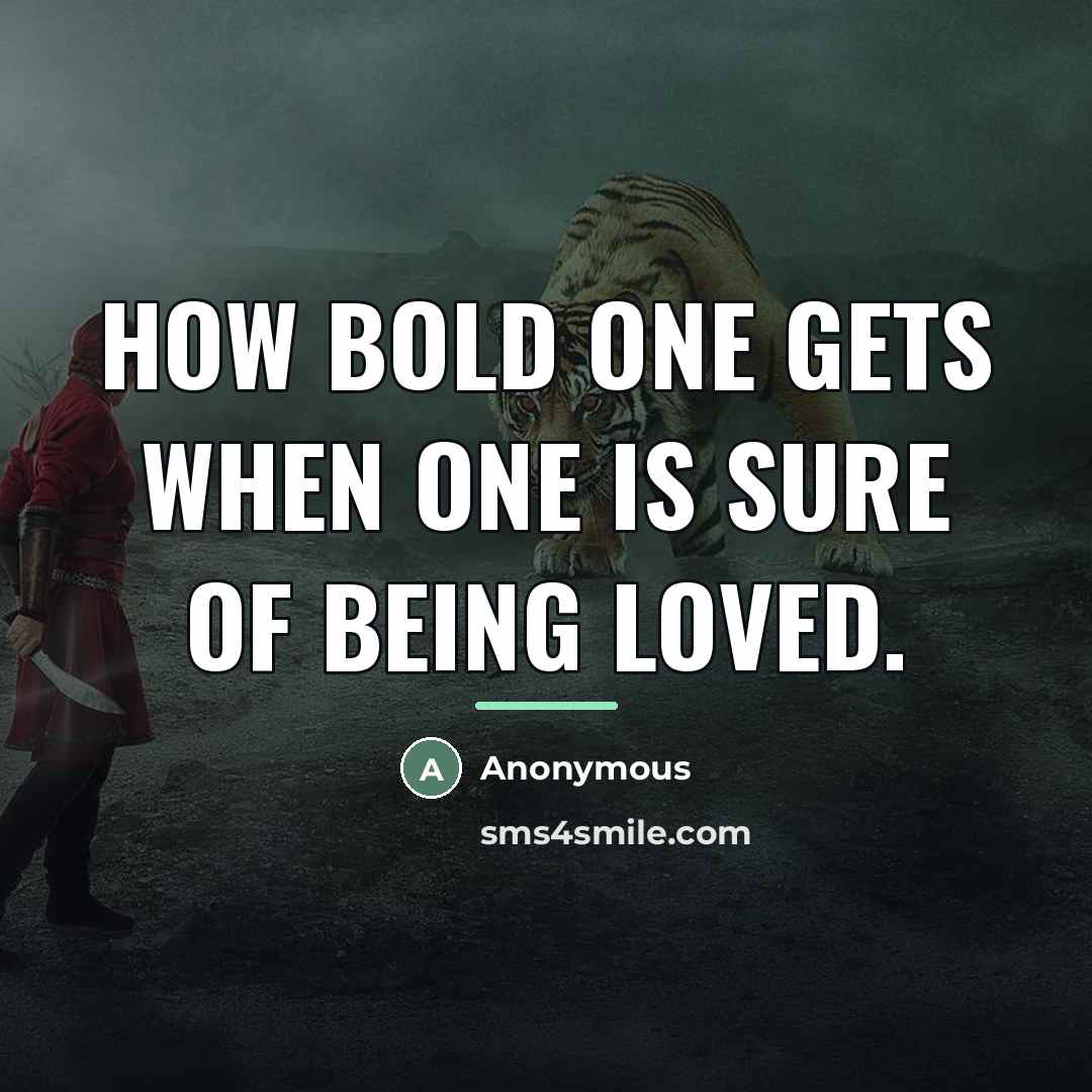 “How bold one gets when one is sure of being…” quote by Anonymous