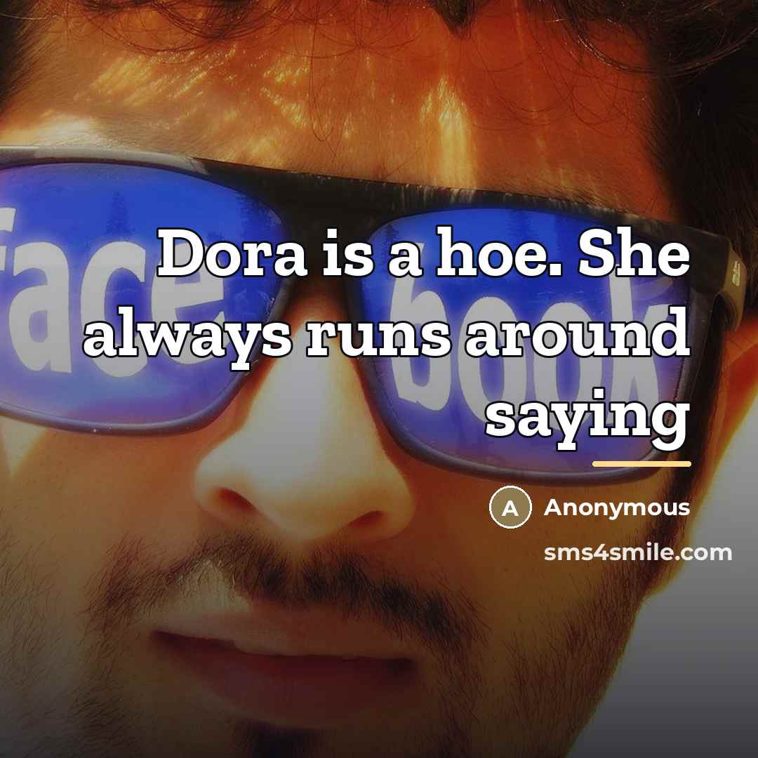 “Dora is a hoe. She always runs around saying…” quote by Anonymous