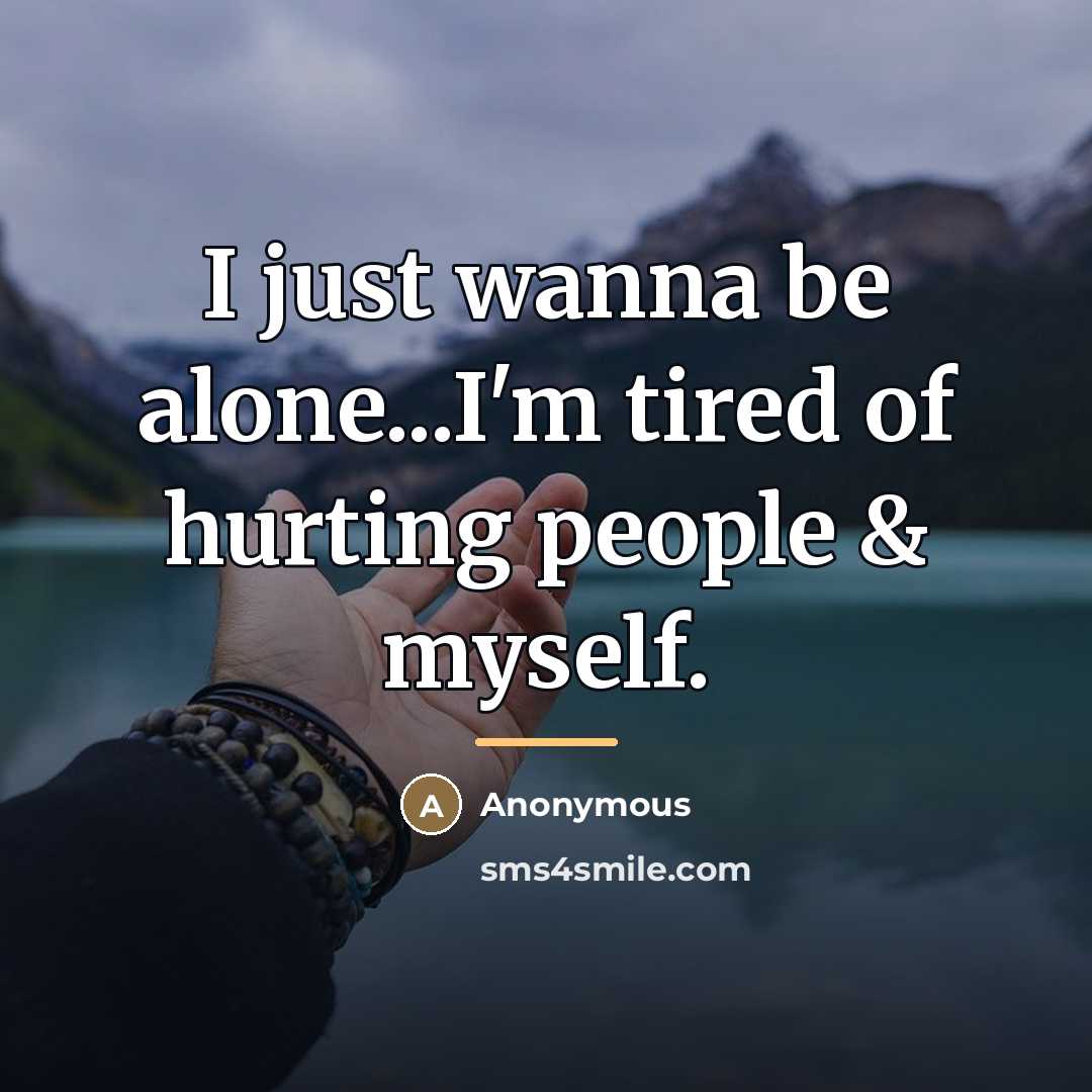 “I just wanna be alone...I'm tired of hurting people &…” quote by Anonymous