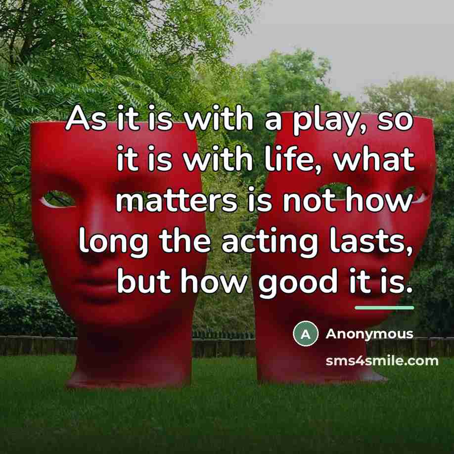 “As it is with a play, so it is with…” quote by Anonymous