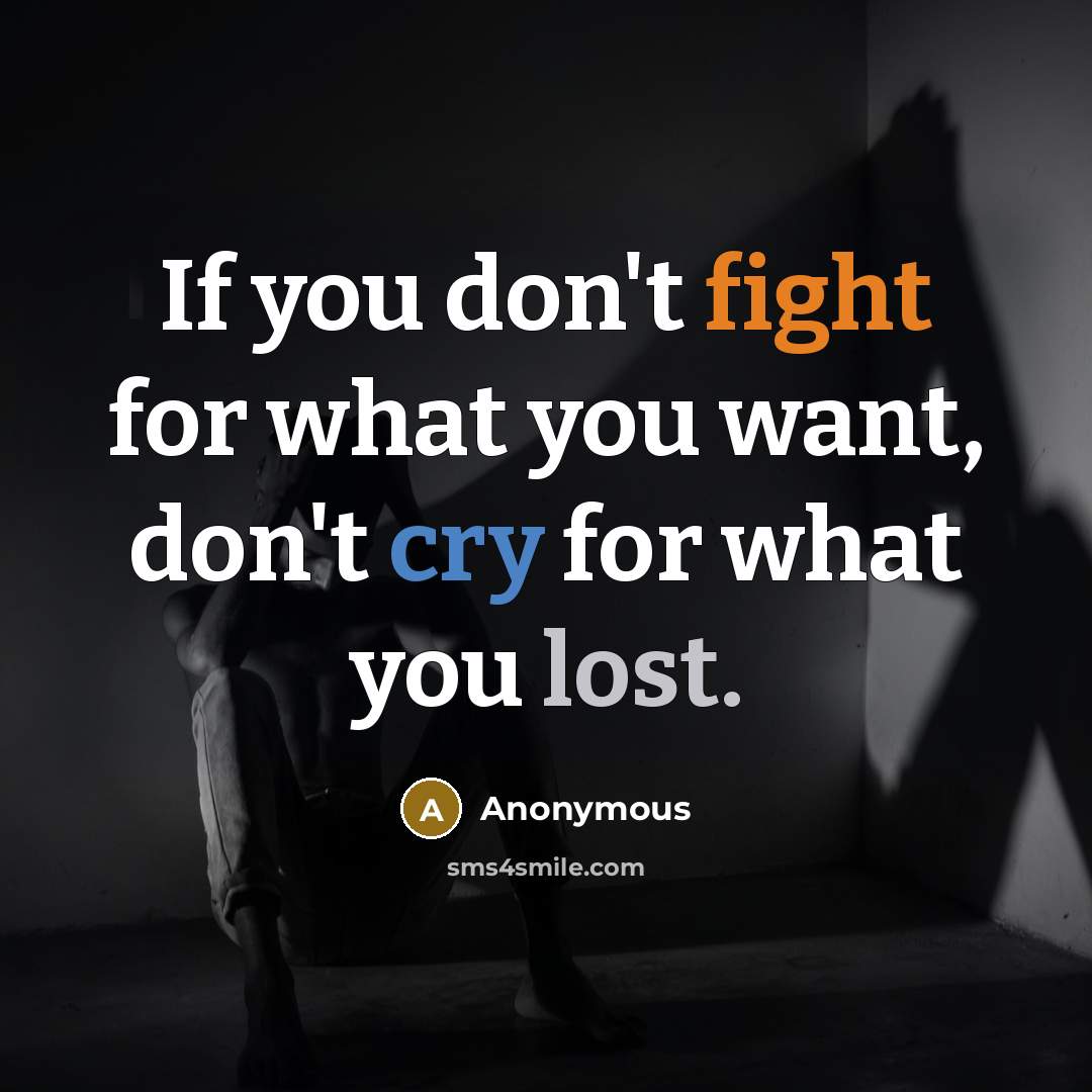 “If you don't fight for what you want, don't cry…” quote by Anonymous