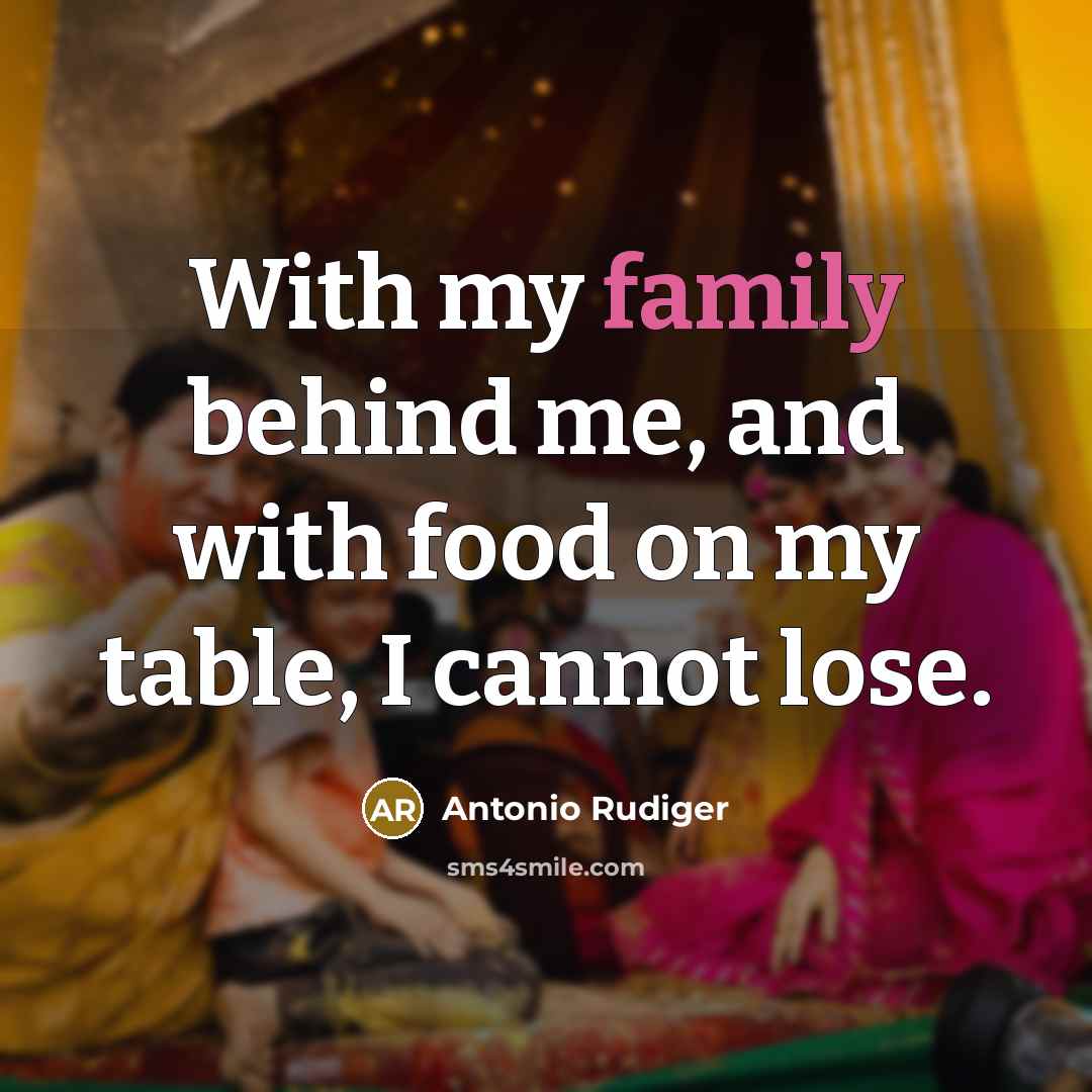 “With my family behind me, and with food on my…” quote by Antonio Rudiger