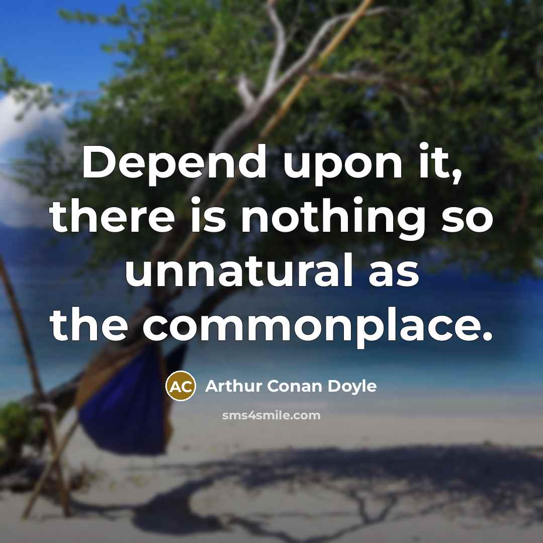 “Depend upon it, there is nothing so unnatural as the…” quote by Arthur Conan Doyle