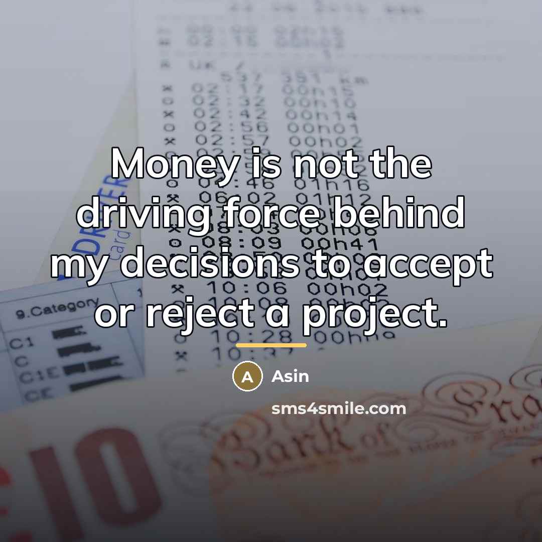 “Money is not the driving force behind my decisions to…” quote by Asin