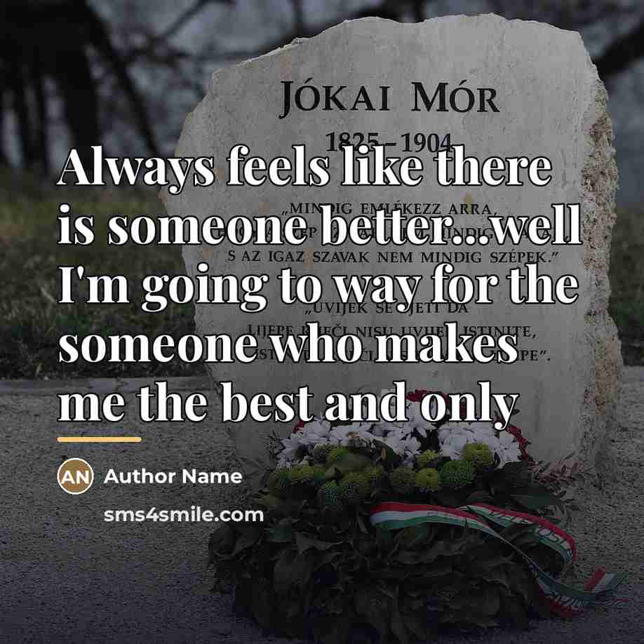 “Always feels like there is someone better...well I'm going to…” quote by Author Name