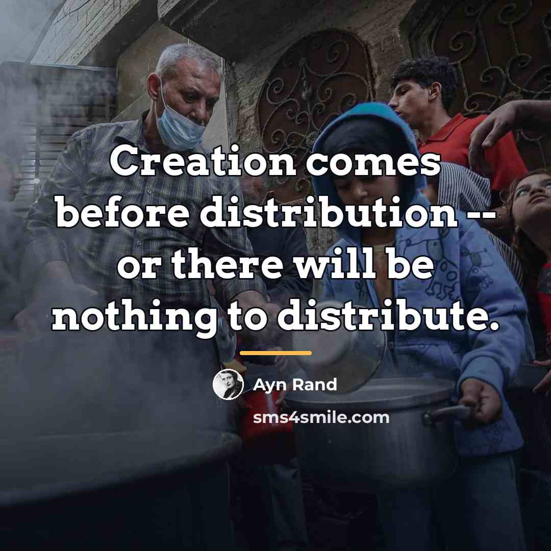 “Creation comes before distribution -- or there will be nothing…” quote by Ayn Rand