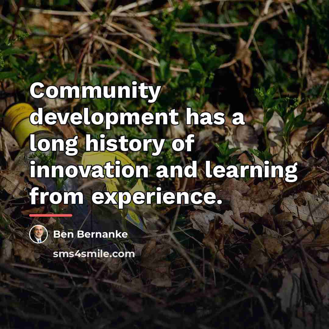 “Community development has a long history of innovation and learning…” quote by Ben Bernanke