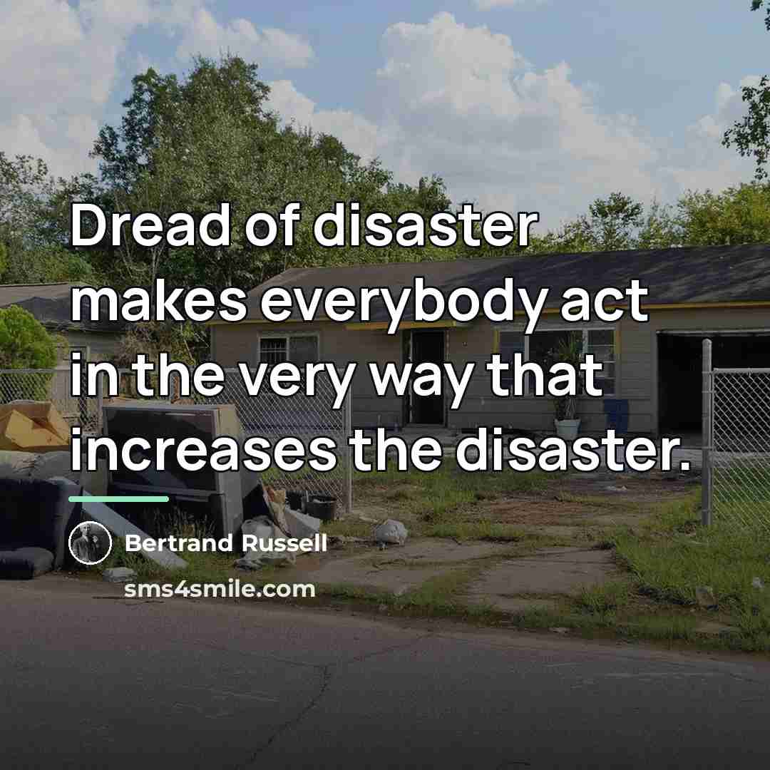 “Dread of disaster makes everybody act in the very way…” quote by Bertrand Russell
