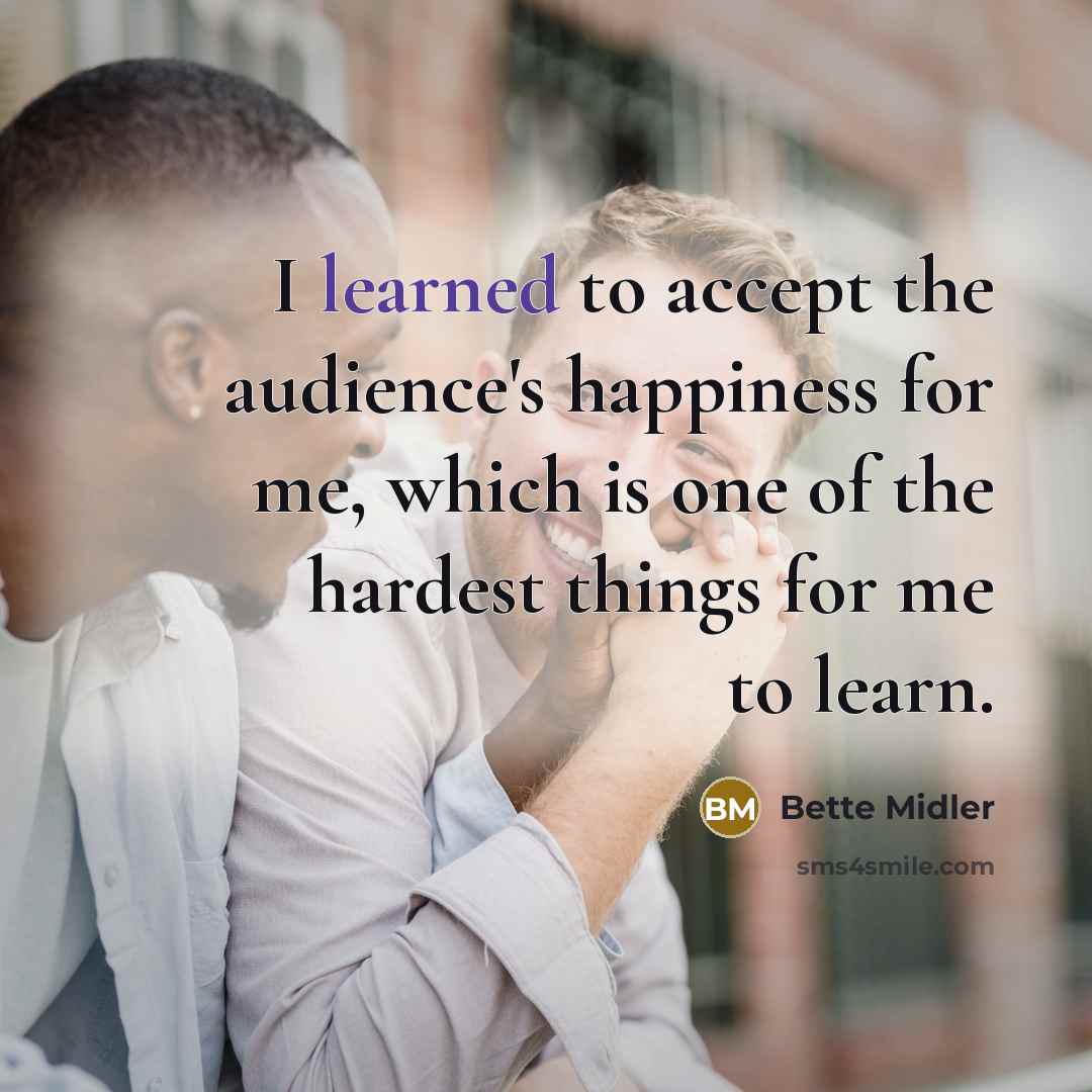 “I learned to accept the audience's happiness for me, which…” quote by Bette Midler