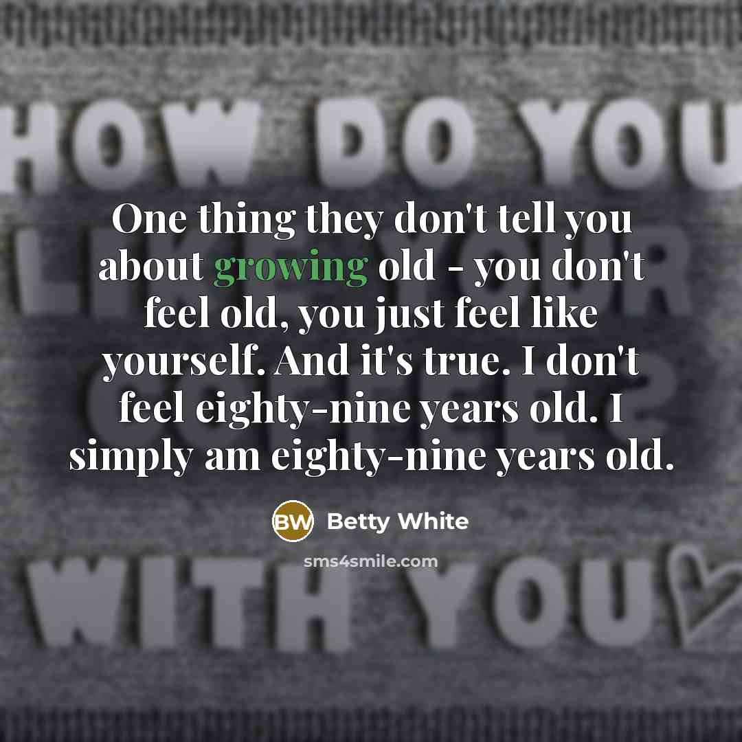 “One thing they don't tell you about growing old -…” quote by Betty White