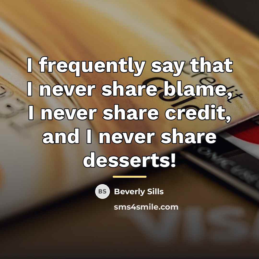 “I frequently say that I never share blame, I never…” quote by Beverly Sills