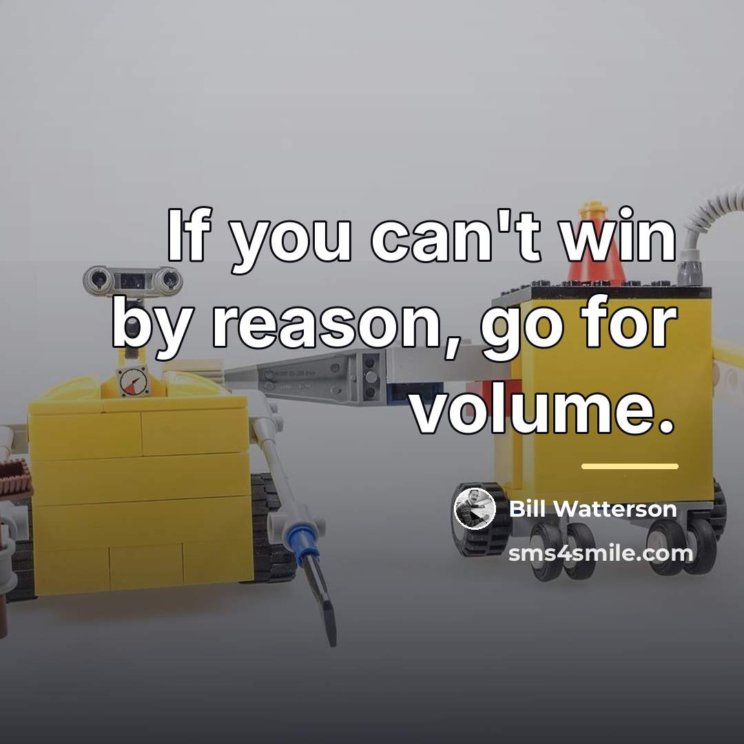 “If you can't win by reason, go for volume.…” quote by Bill Watterson