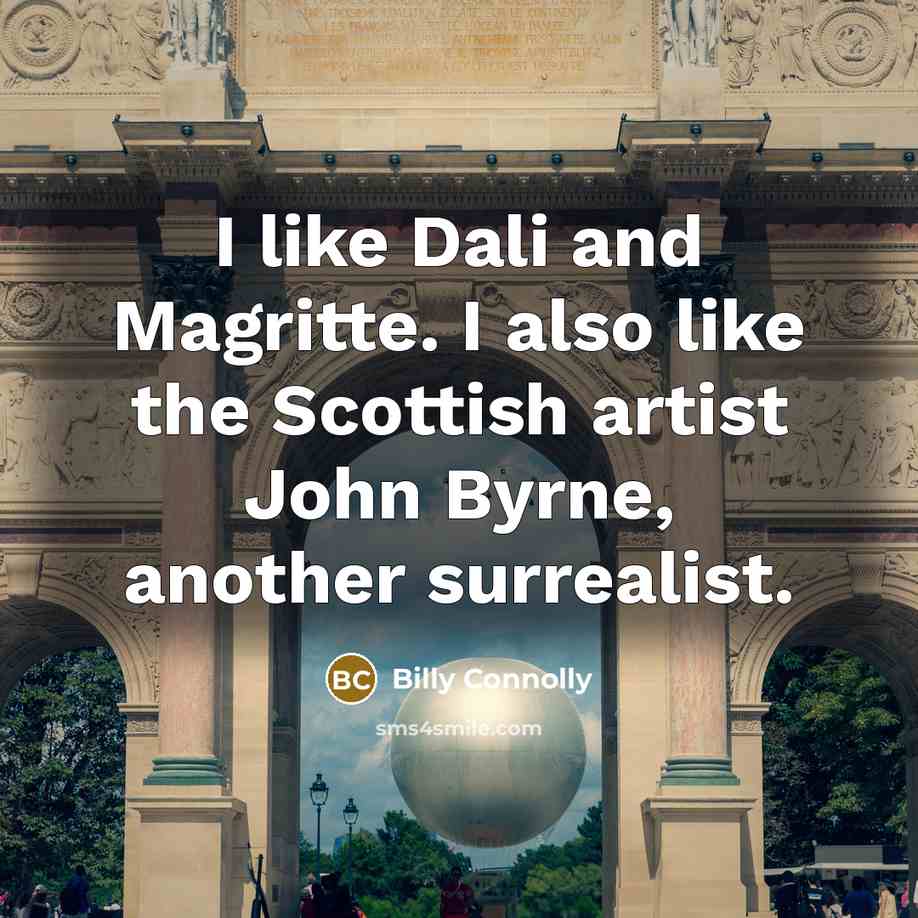 “I like Dali and Magritte. I also like the Scottish…” quote by Billy Connolly