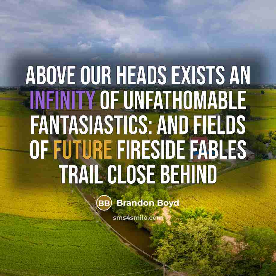 “Above our heads exists an infinity of unfathomable fantasiastics: and…” quote by Brandon Boyd