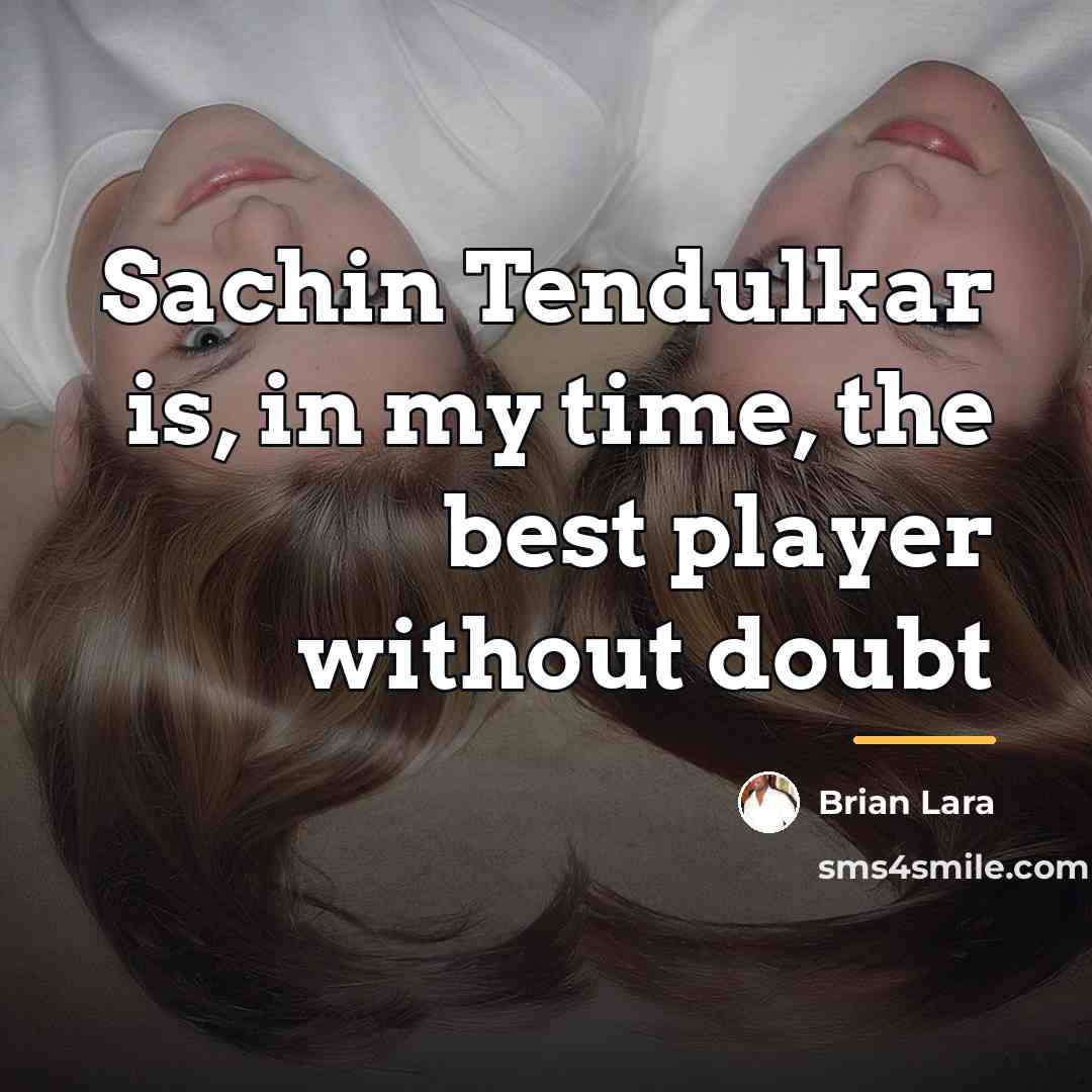 “Sachin Tendulkar is, in my time, the best player without…” quote by Brian Lara